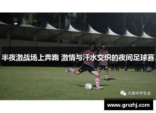 半夜激战场上奔跑 激情与汗水交织的夜间足球赛