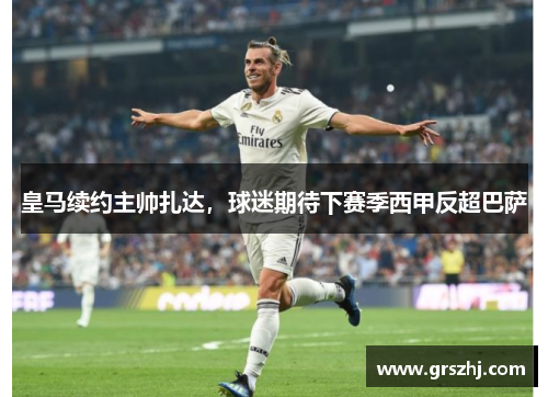 皇马续约主帅扎达，球迷期待下赛季西甲反超巴萨
