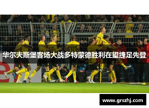 华尔夫斯堡客场大战多特蒙德胜利在望捷足先登