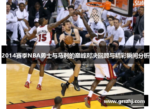 2014赛季NBA勇士与马刺的巅峰对决回顾与精彩瞬间分析