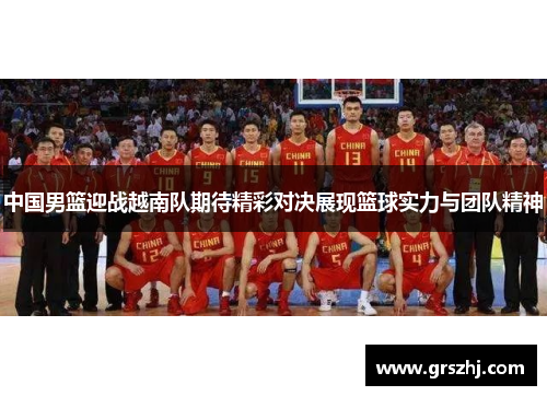 中国男篮迎战越南队期待精彩对决展现篮球实力与团队精神